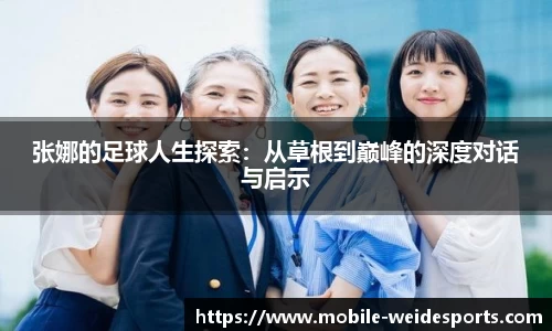 张娜的足球人生探索：从草根到巅峰的深度对话与启示