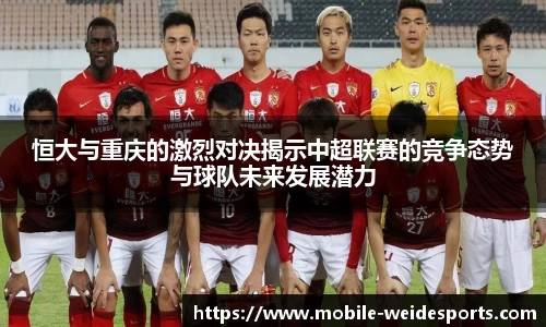 恒大与重庆的激烈对决揭示中超联赛的竞争态势与球队未来发展潜力