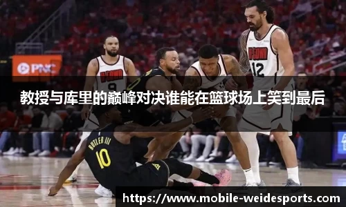 教授与库里的巅峰对决谁能在篮球场上笑到最后
